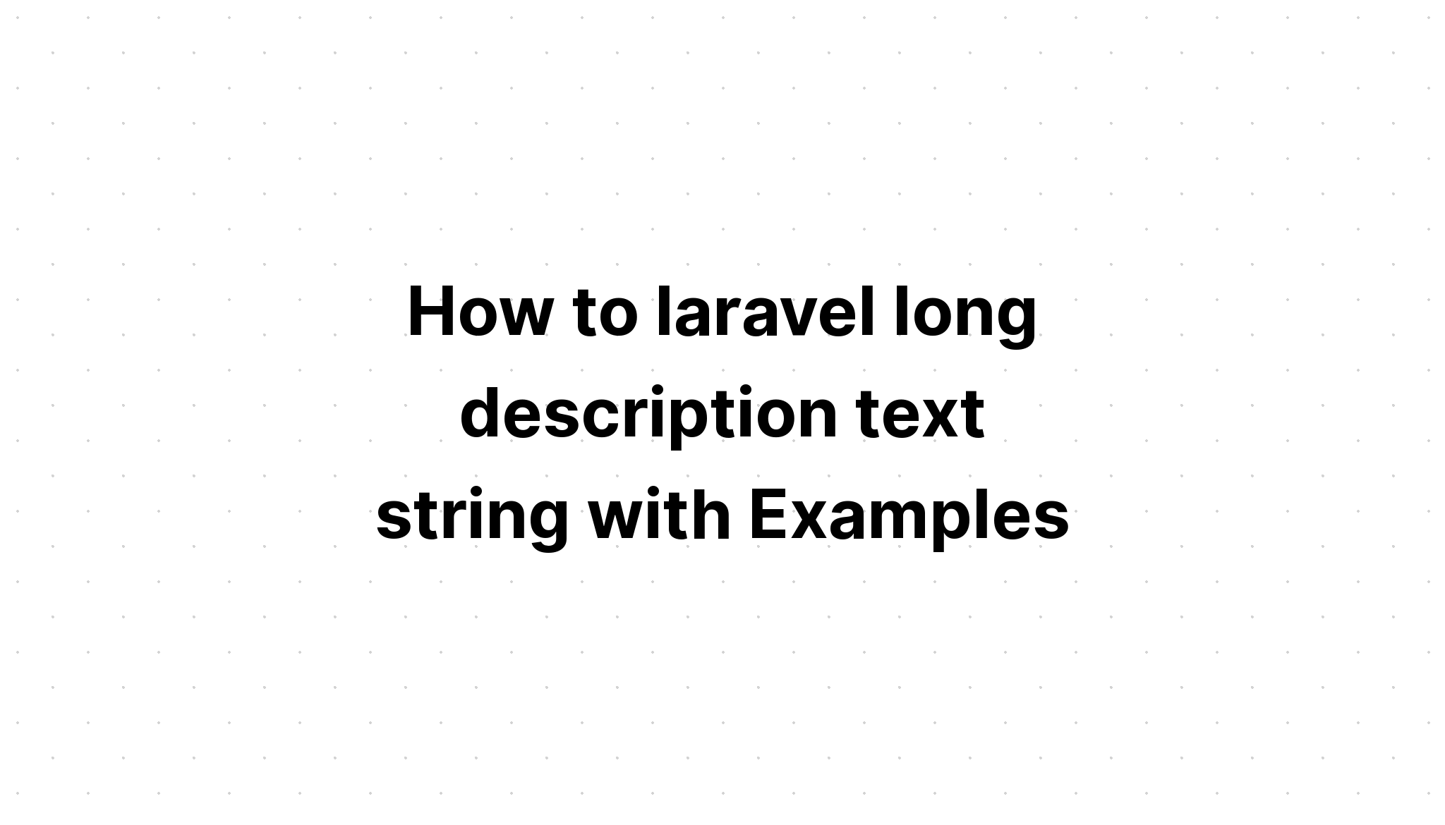 Cách tạo chuỗi văn bản mô tả dài trong laravel với các ví dụ